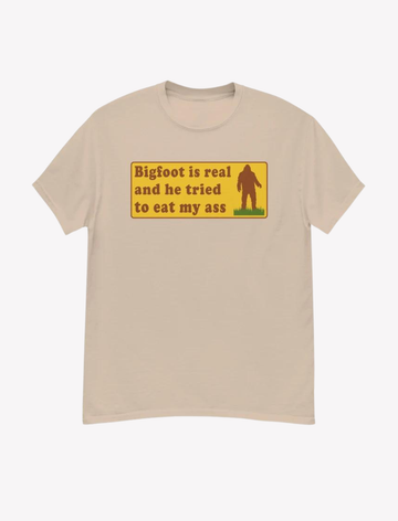 Bigfoot Is Real And He Tried To Eat My Ass T-shirt