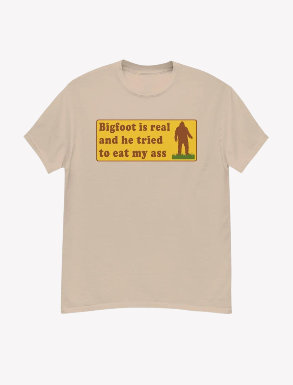 Bigfoot Is Real And He Tried To Eat My Ass T-shirt