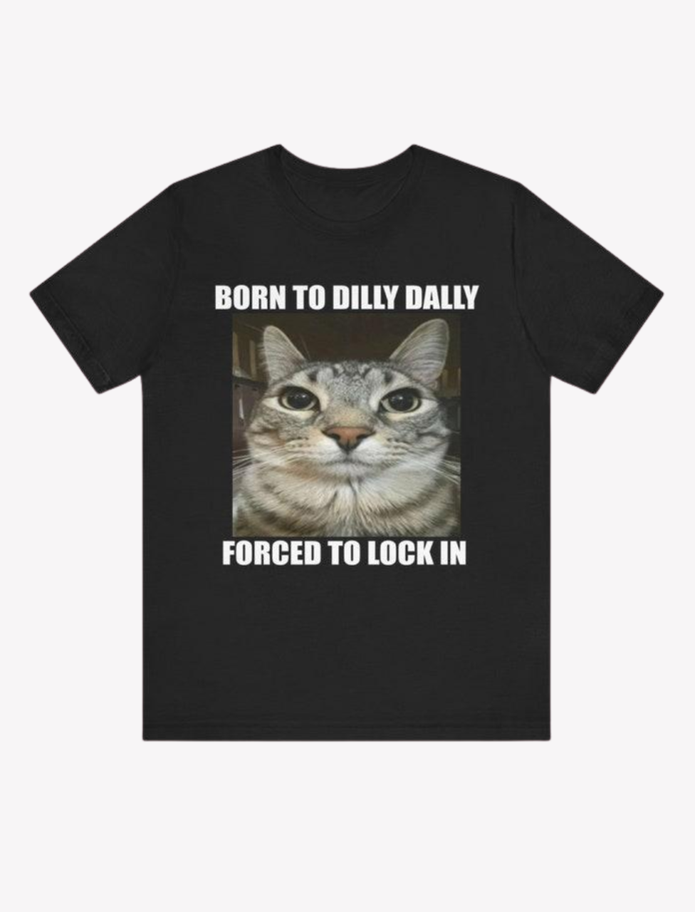 Born To Dilly Dally Forced To Lock In Unisex Meme